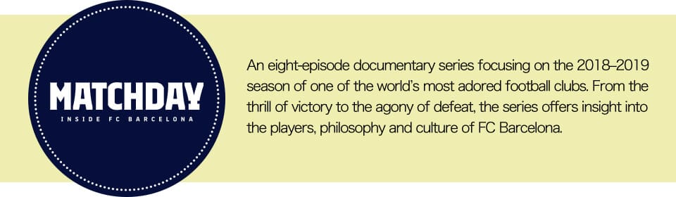 An eight-episode documentary series focusing on the 2018–2019 season of one of the world’s most adored football clubs. From the thrill of victory to the agony of defeat, the series offers insight into the players, philosophy and culture of FC Barcelona.