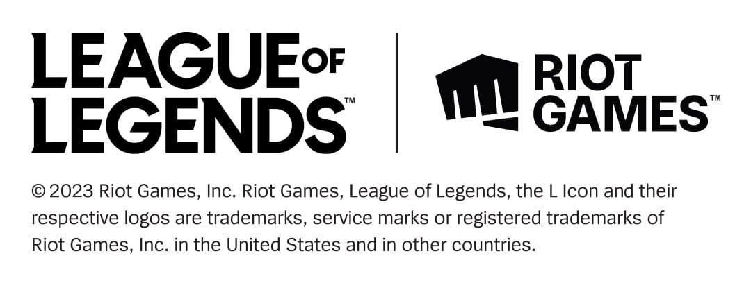 League of Legends / Riot Games ©2023 Riot Games, Inc. Riot Games, League of Legends, the L Icon and their respective logos are trademarks, service marks or registered trademarks of Riot Games, Inc. in the United States and in other countries.